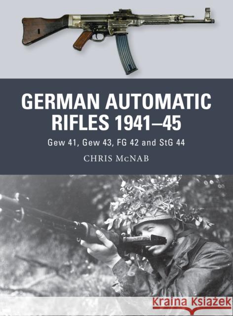 German Automatic Rifles 1941-45 : Gew 41, Gew 43, FG 42 and StG 44 Chris McNab 9781780963853  - książka