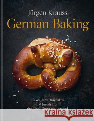 German Baking: Cakes, tarts, traybakes and breads from the Black Forest and beyond Jurgen Krauss 9781914239885 Octopus Publishing Group - książka