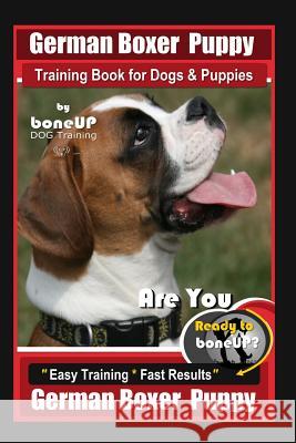 German Boxer Puppy Training Book for Dogs & Puppies By BoneUP DOG Training: Are You Ready to Bone Up? Easy Training * Fast Results German Boxer Puppy Karen Doulgas Kane 9781079350258 Independently Published - książka