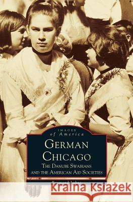 German Chicago: The Danube Swabians and the American Aid Societies Melvin Holli Raymond Lohne 9781531600143 Arcadia Library Editions - książka