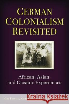 German Colonialism Revisited: African, Asian, and Oceanic Experiences Nina Berman Klaus Muehlhahn Patrice Nganang 9780472037278 University of Michigan Press - książka