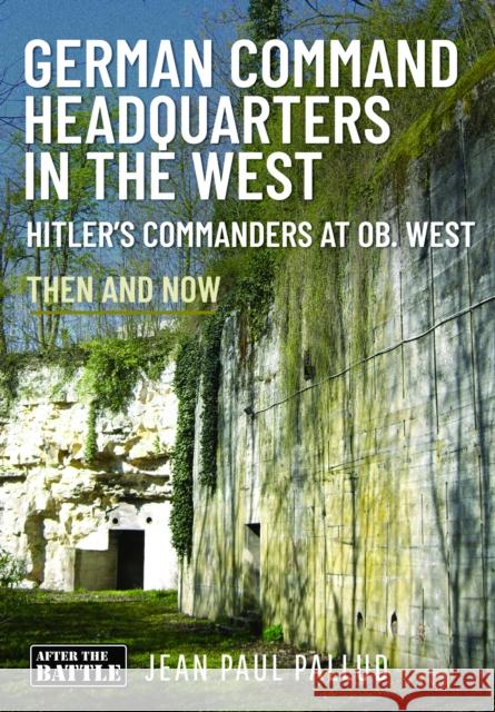 German Command Headquarters in the West: Hitler’s Commanders at Ob West Jean Paul Pallud 9781036126780 After the Battle - książka
