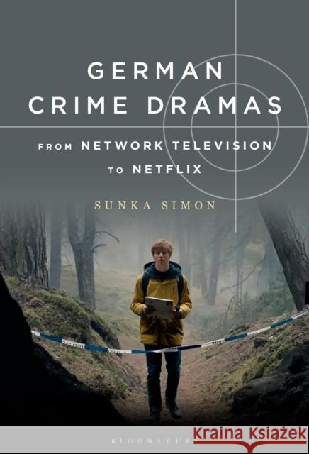 German Crime Dramas from Network Television to Netflix Sunka Simon (Swarthmore College, USA) 9781501368721 Bloomsbury Publishing Plc - książka