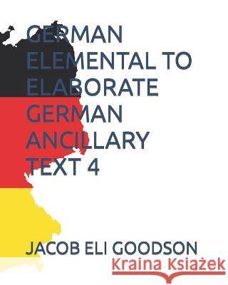 German Elemental to Elaborate German Ancillary Text 4 Jacob Eli Goodson   9798789819258 Independently Published - książka