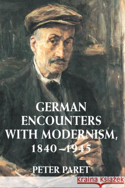 German Encounters with Modernism, 1840-1945 Peter Paret 9780521790550 CAMBRIDGE UNIVERSITY PRESS - książka