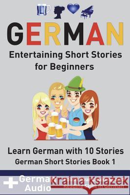 German: Entertaining Short Stories for Beginners: Learn German With 10 Short Stories German Short Stories Book 1 + Audio Der Sprachclub, Academy 9781721618521 Createspace Independent Publishing Platform - książka