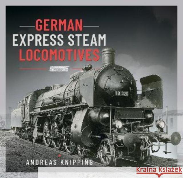 German Express Steam Locomotives Knipping, Andreas 9781526795748 Pen & Sword Books Ltd - książka