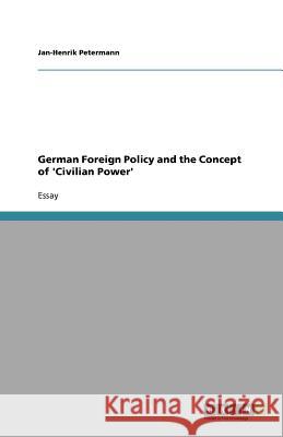 German Foreign Policy and the Concept of 'Civilian Power' Jan-Henrik Petermann 9783656062325 Grin Verlag - książka