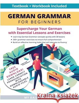 German Grammar for Beginners Textbook + Workbook Included: Supercharge Your German With Essential Lessons and Exercises My Daily German 9781684892754 My Daily German - książka