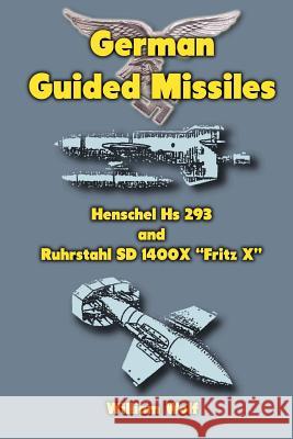 German Guided Missiles: Henschel Hs 293 and Ruhrstahl SD 1400X 