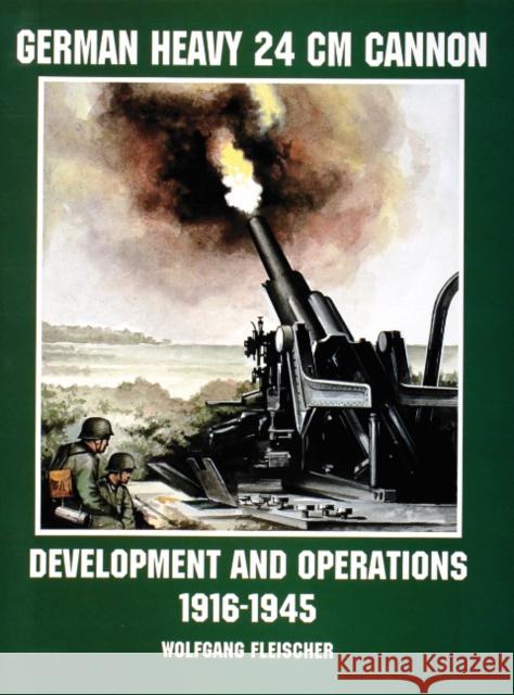 German Heavy 24 CM Cannon: Development and Operations 1916-1945 Fleischer, Wolfgang 9780764305696 Schiffer Publishing - książka