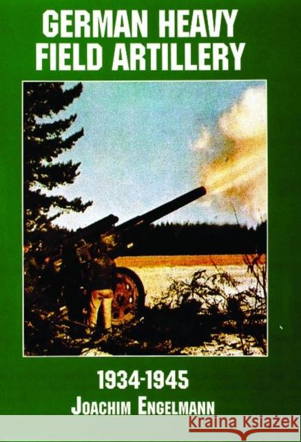 German Heavy Field Artillery in World War II Joachim Engelmann 9780887407598 Schiffer Publishing - książka