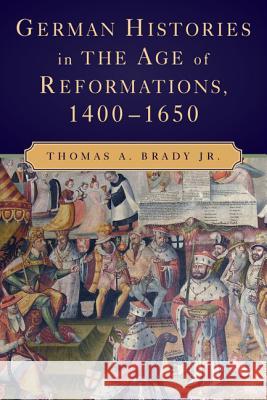 German Histories in the Age of Reformations, 1400-1650 Thomas A. Brady 9780521889094 Cambridge University Press - książka