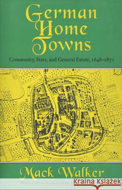 German Home Towns: Community, State, and General Estate, 1648-1871 Mack Walker 9780801406706 Cornell University Press - książka