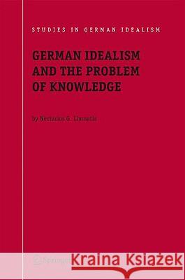 German Idealism and the Problem of Knowledge:: Kant, Fichte, Schelling, and Hegel Limnatis, Nectarios G. 9781402087998 Springer - książka