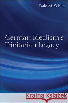 German Idealism's Trinitarian Legacy Dale M. Schlitt 9781438462219 State University of New York Press - książka