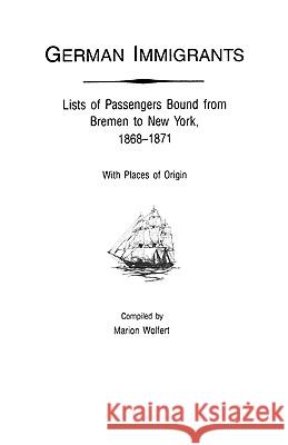 German Immigrants : Lists of Passengers Bound from Bremen to New York, Marion Wolfert 9780806313689 Genealogical Publishing Company - książka