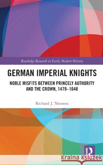 German Imperial Knights: Noble Misfits Between Princely Authority and the Crown, 1479-1648 Richard J. Ninness 9780367272708 Routledge - książka