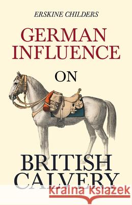 German Influence on British Cavalry: With an Excerpt From Remembering Sion By Ryan Desmond Erskine Childers Ryan Desmond 9781528715201 Read & Co. Books - książka