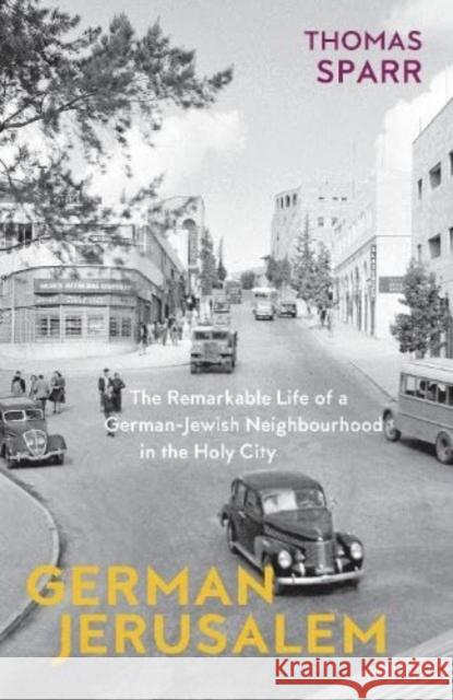 German Jerusalem: The Remarkable Life of a German-Jewish Neighbourhood in the Holy City Thomas Sparr 9781914979040 Haus Publishing - książka