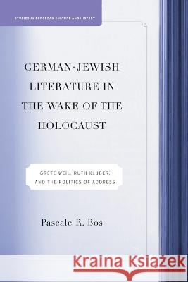 German-Jewish Literature in the Wake of the Holocaust: Grete Weil, Ruth Kluger and the Politics of Address Pascale Bos P. Bos 9781349529636 Palgrave MacMillan - książka