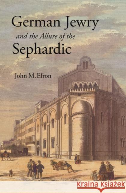 German Jewry and the Allure of the Sephardic John M. Efron 9780691167749 Princeton University Press - książka