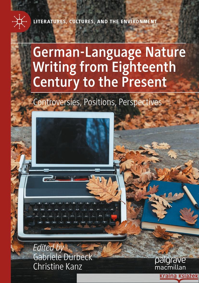 German-Language Nature Writing from Eighteenth Century to the Present: Controversies, Positions, Perspectives Gabriele D?rbeck Christine Kanz 9783031509124 Palgrave MacMillan - książka