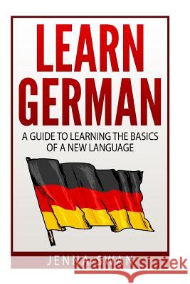 German: Learn German: A Guide to Learning the Basics of a New Language Jenna Swan 9781533221728 Createspace Independent Publishing Platform - książka