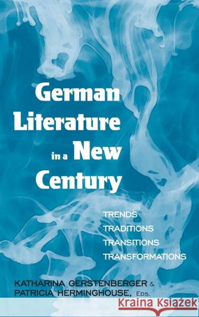 German Literature in a New Century: Trends, Traditions, Transitions, Transformations Gerstenberger, Katharina 9781845455477 Berghahn Books - książka