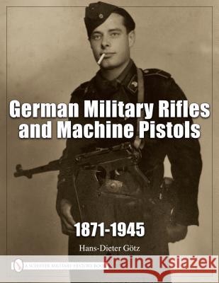 German Military Rifles & Machine Pistols 1871-1945 Edward Force Hans D. Gotz 9780887402647 Schiffer Publishing - książka
