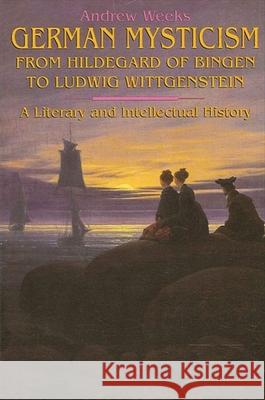 German Mysticism From Hildegard of Bingen to Ludwig Wittgenstein Weeks, Andrew 9780791414200 State University of New York Press - książka