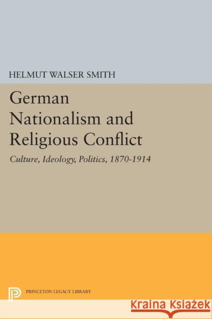 German Nationalism and Religious Conflict: Culture, Ideology, Politics, 1870-1914 Smith, Helmut Walser 9780691604459 John Wiley & Sons - książka