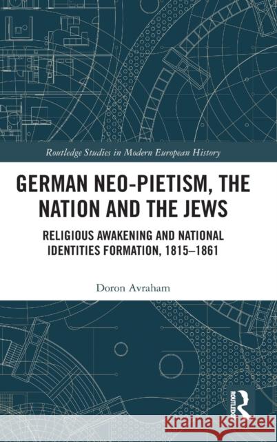 German Neo-Pietism, the Nation and the Jews: Religious Awakening and National Identities Formation, 1815-1861 Doron Avraham 9780367503949 Routledge - książka