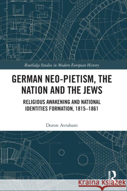German Neo-Pietism, the Nation and the Jews: Religious Awakening and National Identities Formation, 1815-1861 Avraham, Doron 9780367503963 LIGHTNING SOURCE UK LTD - książka