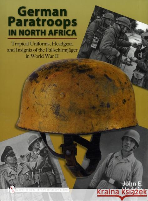 German Paratroops in North Africa: Tropical Uniforms, Headgear, and Insignia of the Fallschirmjäger in World War II Hodgin, John E. 9780764329395 SCHIFFER PUBLISHING LTD - książka