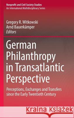 German Philanthropy in Transatlantic Perspective: Perceptions, Exchanges and Transfers Since the Early Twentieth Century Witkowski, Gregory R. 9783319408378 Springer - książka