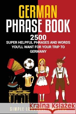 German Phrasebook: 2500 Super Helpful Phrases and Words You'll Want for Your Trip to Germany Simple Language Learning 9781950924196 Bravex Publications - książka