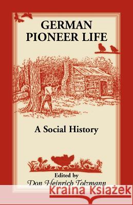 German Pioneer Life: A Social History Tolzmann, Don H. 9781556136795 Heritage Books - książka