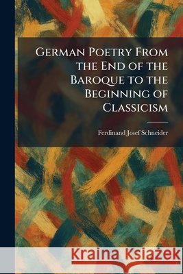German Poetry From the End of the Baroque to the Beginning of Classicism Ferdinand Josef Schneider 9781025681870 Tradd Street Press - książka