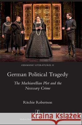 German Political Tragedy: The Machiavellian Plot and the Necessary Crime Ritchie Robertson 9781839543258 Legenda - książka