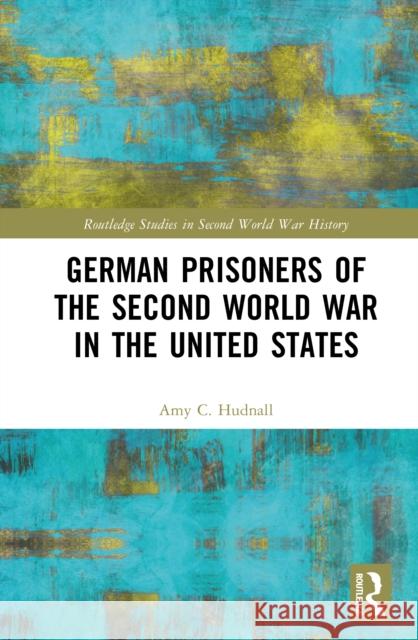 German Prisoners of the Second World War in the United States Amy C. Hudnall 9781041158035 Routledge - książka