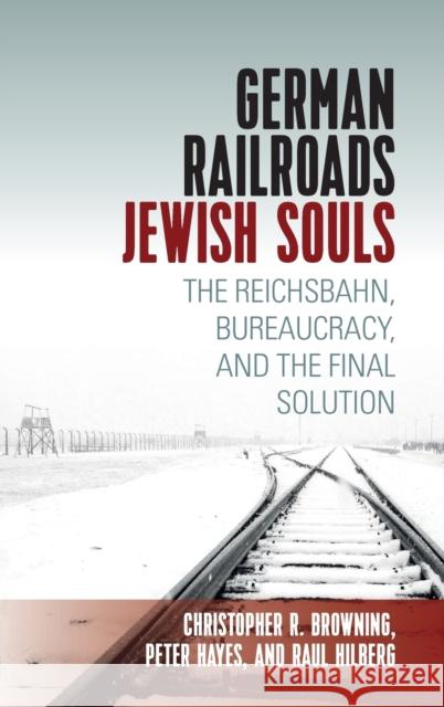 German Railroads, Jewish Souls: The Reichsbahn, Bureaucracy, and the Final Solution Raul Hilberg Christopher Browning Peter Hayes 9781789202755 Berghahn Books - książka