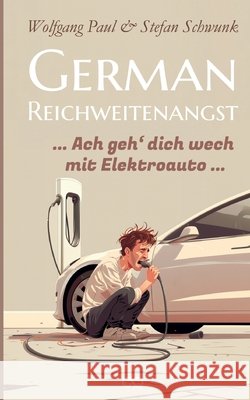 German Reichweitenangst: Ach geh?dich wech mit Elektroauto Wolfgang Paul Stefan Schwunk 9783384261991 Infinity Gaze Studios - książka
