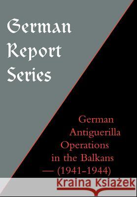 German Report Series: German Antiguerilla Operations in the Balkans (1941-1944) Unknown 9781847342539 Naval & Military Press - książka