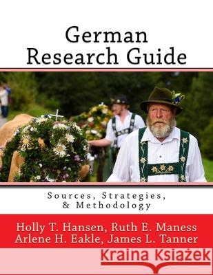 German Research Guide: Sources, Strategies, & Methodology Holly T. Hansen Ruth E. Manes Arlene H. Eakl 9781523363056 Createspace Independent Publishing Platform - książka