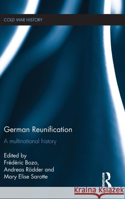 German Reunification : A Multinational History Frederic Bozo Andreas Rodder Mary Elise Sarotte 9781138960909 Routledge - książka