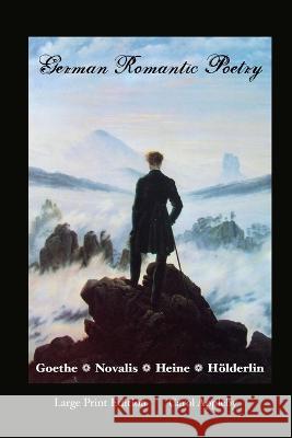 German Romantic Poetry: Goethe, Novalis, Heine, Holderlin: Large Print Edition: Goethe, Carol Appleby 9781861718815 Crescent Moon Publishing - książka