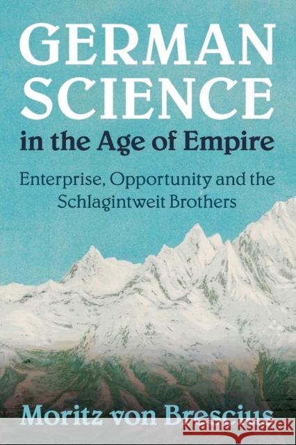 German Science in the Age of Empire: Enterprise, Opportunity and the Schlagintweit Brothers Moritz von Brescius (Universität Bern, Switzerland) 9781108446068 Cambridge University Press - książka