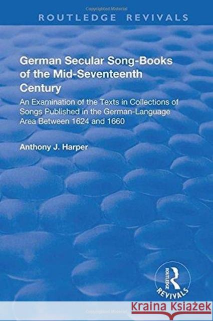 German Secular Song-Books of the Mid-Seventeenth Century: An Examination of the Texts in Collections of Songs Published in the German-Language Area Be HARPER 9781138726086  - książka