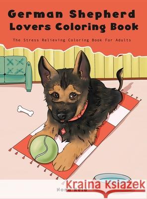 German Shepherd Lovers Coloring Book - The Stress Relieving Dog Coloring Book For Adults Nora Reid 9781922531032 Alex Gibbons - książka